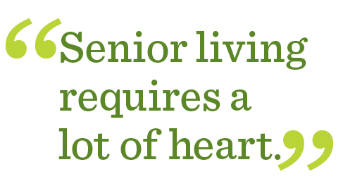 "Senior living requires a lot of heart."