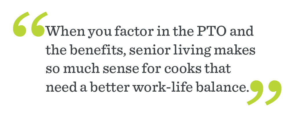 Quote that reads: "When you factor in PTO and the benefits, senior living makes so much sense for cooks that need a better work-life balance."