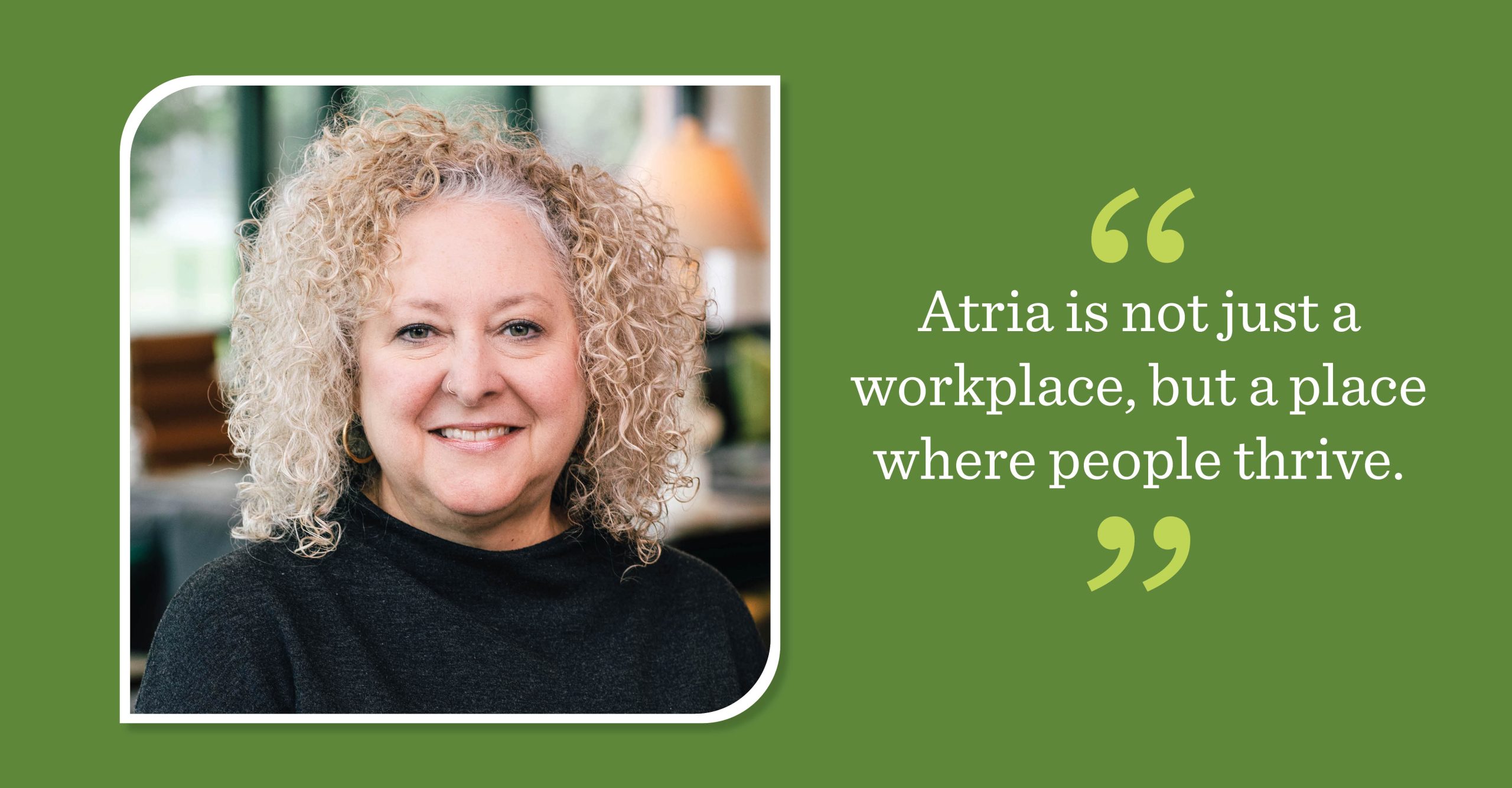 Portrait of Meg Pletcher, SVP of HR, with overlaid quote that says "Atria is not just a workplace, but a place where people thrive."